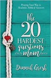 The 20 Hardest Questions Every Mom Faces: Praying Your Way to Realistic, Biblical Answers